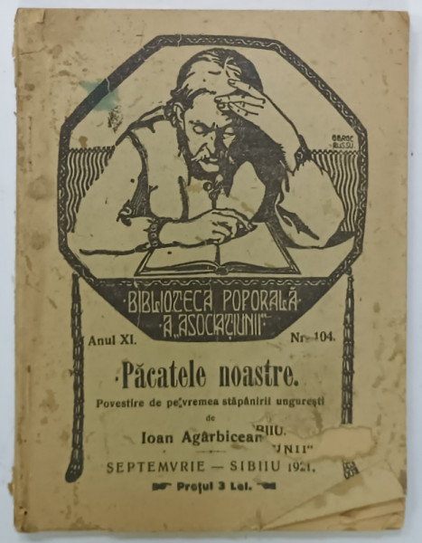 PACATELE NOASTRE , POVESTIRE DE PE VREMEA  STAPANIRII UNGURESTI de I. AGARBICEANU  , BIBLIOTECA  POPORALA A  ASOCIATIUNII , NR. 104 , 1921. PREZINTA  URME DE UZURA