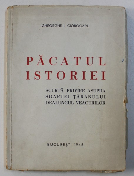PACATUL ISTORIEI , SCURTA PRIVIRE ASUPRA SOARTEI TARANULUI DEALUNGUL VEACURILOR ,1945 , de GHEORGHE I. CIOROGARU , DEDICATIE