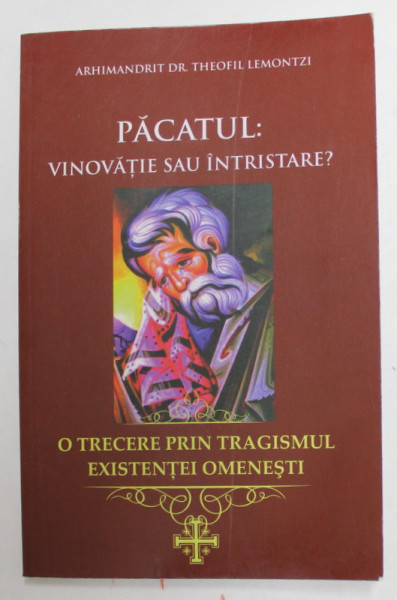 PACATUL : VINOVATIE SAU INTRISTARE ? - O TRECERE PRIN TRAGISMUL EXISTENTEI OMENESTI de ARHIMANDRIT DR. THEOFIL LEMONTZI , 2013, INSEMNARI PE PAGINA DE GARDA *