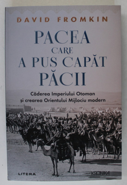 PACEA CARE A PUS CAPAT PACII ,  CADEREA IMPERIULUI OTOMAN SI CREAREA ORIENTULUI MIJLOCIU MODERN de DAVID FROMKIN , 2024 *MICI DEFECTE