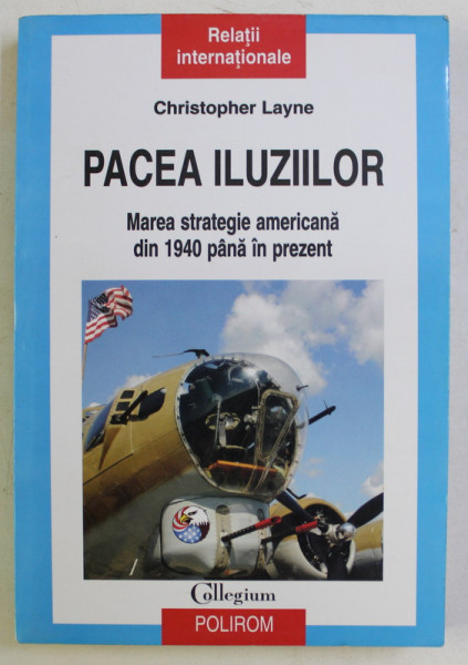 PACEA ILUZIILOR , MAREA STRATEGIE AMERICANA DIN 1940 PANA IN PREZENT de CHRISTOPHER LAYNE , 2011