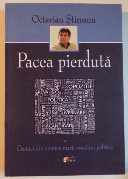 PACEA PIERDUTA , CRONICI DIN VREMEA MARII EVAZIUNI POLITICE de OCTAVIAN STIREANU , 2012 , DEDICATIE*