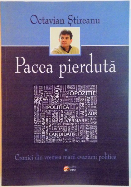 PACEA PIERDUTA, VOL. I, CRONICI DIN VREMEA MARII EVAZIUNI POLITICE de OCTAVIAN STIREANU, 2012
