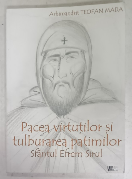 PACEA VIRTUTILOR SI TULBURAREA PATIMIULOR , SFANTUL EFREM SIRUL de ARHIMANDRIT TEOFAN MADA , 2012 , PREZINTA  HALOURI DE APA *