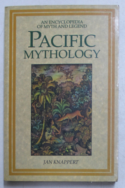 PACIFIC MYTHOLOGY - AN ENCYCLOPEDIA OF MYTH AND LEGEND by JAN KNAPPERT , ILLUSTRATION by ELIZABETH KNAPPERT , 1995
