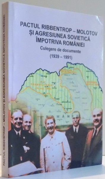 PACTUL RIBBENTROP , MOLTOV SI AGRESIUNEA SOVIETICA IMPOTRIVA ROMANIEI , CULEGERE DE DOCUMENTE (1939-1991) , 2012