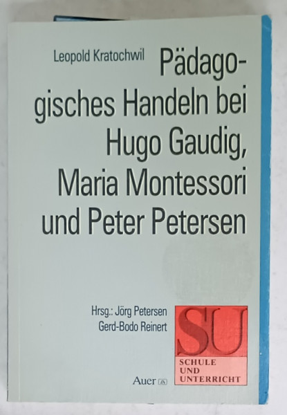 PADAGOGHISCHES HANDELN BEI HUGO GAUDIG , MARIA MONTESSORI und PETER PETERSEN von LEOPOLD KRATOCHWIL , TEXT IN LIMBA GERMANA , 1992