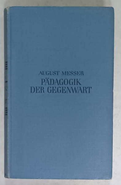 PADAGOGIK DER GEGENWART  ( PEDAGOGIE CONTEMPORANA  ) von AUGUST MESSER , 1931, TEXT IN LIMBA  GERMANA