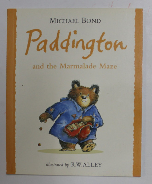 PADDINGTON AND THE MARMELADE MAZE by MICHAEL  BOND , illustrated by R.W. ALLEY , 2007