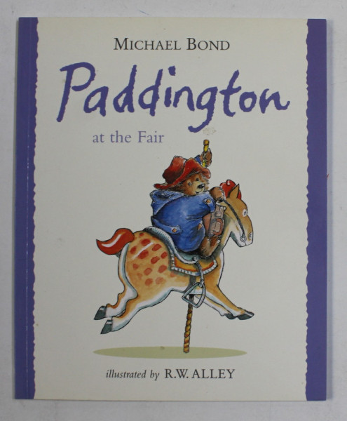 PADDINGTON AT THE FAIR  by MICHAEL BOND , illustrated by R.W. ALLEY , 1998