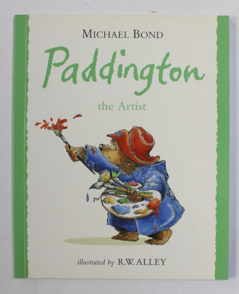 PADDINGTON THE ARTIST  by MICHAEL BOND , illustrated by R.W. ALLEY , 1998