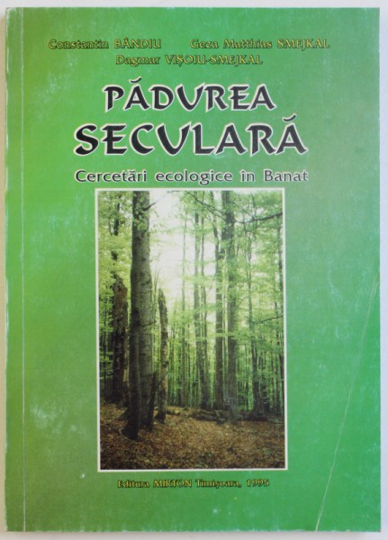 PADUREA SECULARA  - CERCETARI ECOLOGICE IN BANAT de CONSTANTIN BANDIU ..DAGMAR VICOIU - SMEJKAL , 1995 , DEDICATIE*