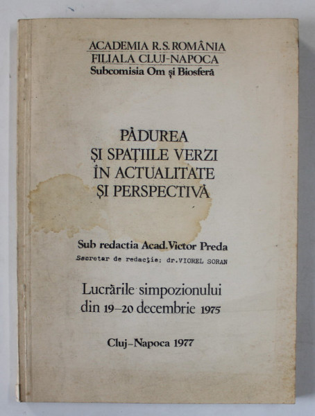 PADUREA SI SPATIILE VERZI IN ACTUALITATE SI PERSPECTIVA de ACAD. VICTOR PREDA , LUCRARILE SIMPOZIONULUI   DIN 19- 20 DECEMBRIE 1975 , 1977