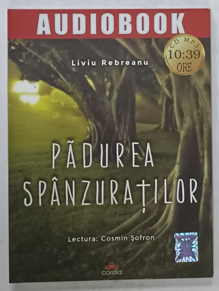 PADUREA SPANZURATILOR de LIVIU REBREANU , AUDIOBOOK , CD MP 3 , LECTURA : COSMIN SOFRON , 2018