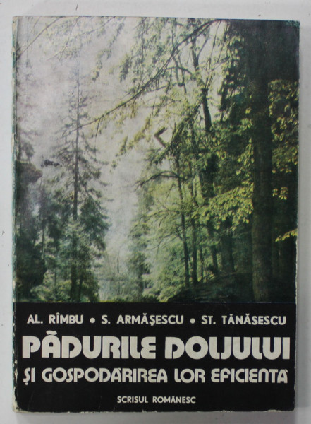 PADURILE DOLJULUI SI GOSPODARIREA LOR EFICIENTA de AL. RIMBU ...ST. TANASESCU , 1984 , DEDICATIE *