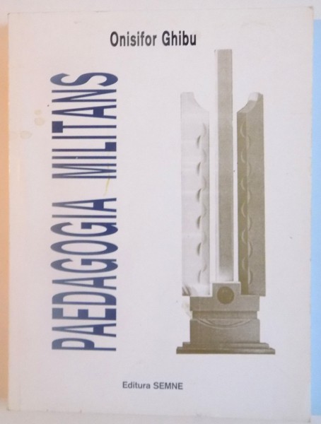 PAEDAGOGIA MILITANS, ANTOLOGIE DE IDEI PEDAGOGICE de ONISIFOR GHIBU, 1998