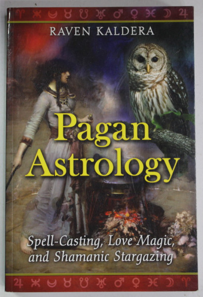 PAGAN ASTROLOGY by RAVEN KALDERA , SPELL - CASTING , LOVE MAGIC , AND SHAMANIC STARGAZING , 2009