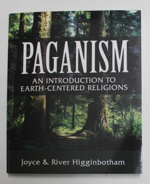 PAGANISM - AN INTRODUCTION TO EARTH - CENTERED RELIGIONS by JOYCE and RIVER HIGGINBOTHAM , 2002