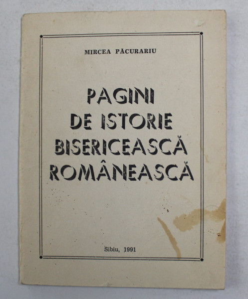PAGINI DE ISTORIE BISERICEASCA ROMANEASCA de MIRCEA PACURARIU , 1991