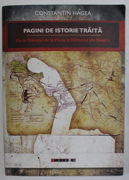 PAGINI DE ISTORIE TRAITA - DE LA DIKTATUL DE LA VIENA LA RAZBOIUL DIN RASARIT de CONSTANTIN HAGEA , 2010
