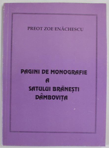 PAGINI DE MONOGRAFIE A SATULUI BRANESTI DAMBOVITA de PREOT ZOE ENACHESCU , 1996