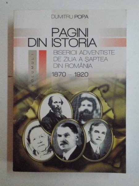 PAGINI DIN ISTORIA BISERICII ADVENTISTE DE ZIUA A SAPTEA DIN ROMANIA (1870 - 1920) , VOL. I  de DUMITRU POPA , 2008 , PREZINTA HALOURI DE APA