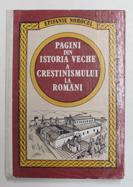 PAGINI DIN ISTORIA CRESTINISMULUI LA ROMANI de EPIFANIE NOROCEL , EPISCOPUL BUZAULUI , 1986 , DEDICATIE *