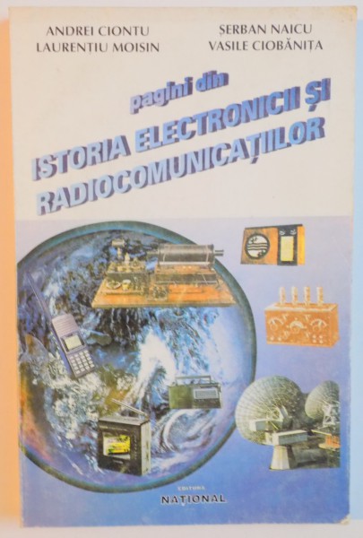 PAGINI DIN ISTORIA ELECTRONICII SI RADIOCOMUNICATIILOR de ANDREI CIONTU...VASILE CIOBANITA , 1998