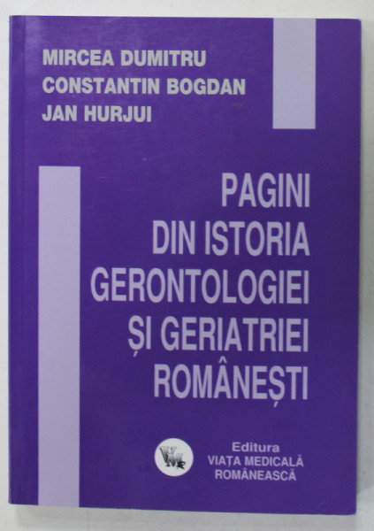 PAGINI DIN ISTORIA GERONTOLOGIEI SI GERIATRIEI ROMANESTI de MIRCEA DUMITRU ...JAN HURJUI , 2010