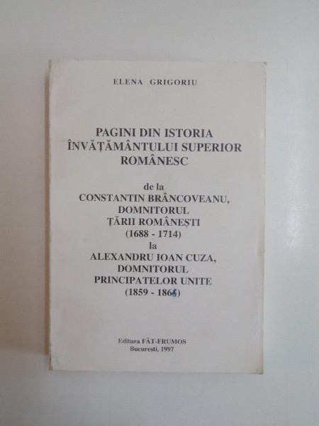 PAGINI DIN ISTORIA INVATAMANTULULUI SUPERIOR ROMANESC... de ELENA GRIGORIU 1997