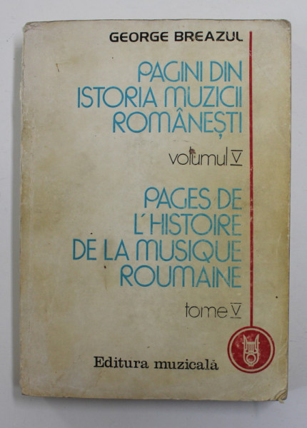 PAGINI DIN ISTORIA MUZICII ROMANESTI VOL. V de GEORGE BREAZUL, Bucuresti 1981 *COPERTA UZATA