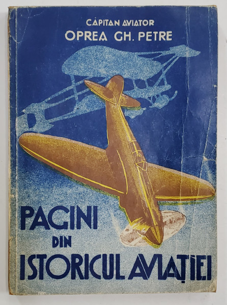 PAGINI DIN ISTORICUL AVIATIEI de CPT. AV. OPREA GH. PETRE - CRAIOVA , 1942 * COTOR REFACUT