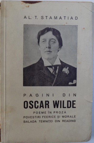 PAGINI DIN OSCAR WILDE  - POEME IN PROZA , POVESTIRI FEERICE SI MORALE, BALADA TEMNITEI DIN  READING , traducere de AL. T. STAMATIAD, 1937