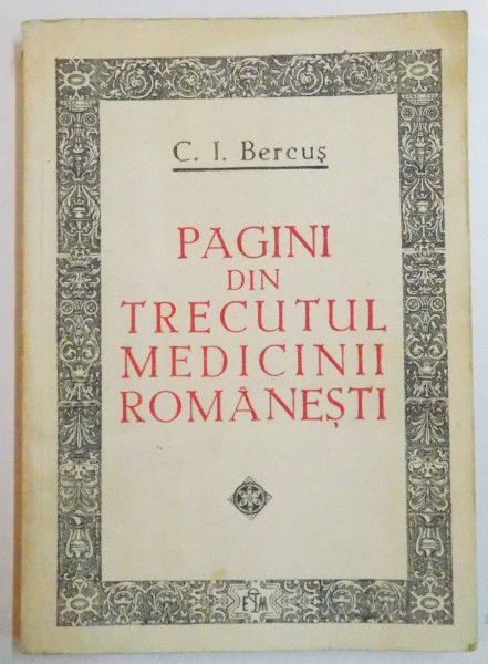 PAGINI DIN TRECUTUL MEDICINII ROMANESTI de C.I. BERCUS , 1981
