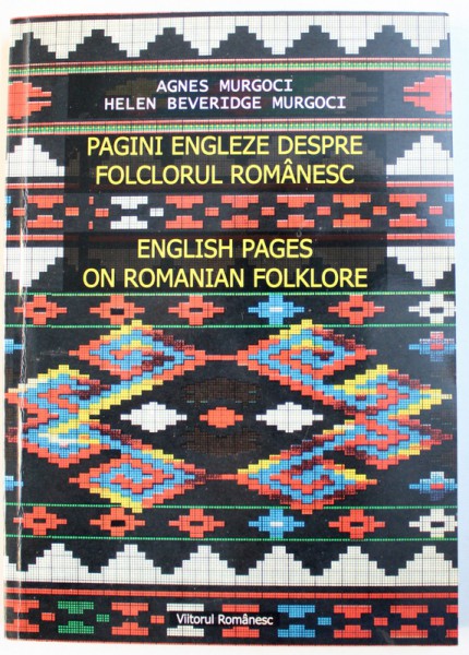 PAGINI ENGLEZE DESPRE FOLCLORUL ROMANESC , EDITIE BILINGVA ROMANA - ENGLEZA de AGNES MURGOCI si HELEN BEVERIDGE MURGOCI , publicate de VIRGILIU FLOREA ,  2005 , DEDICATIE* , CONTINE UNELE SUBLINIERI CU CREION ROSU