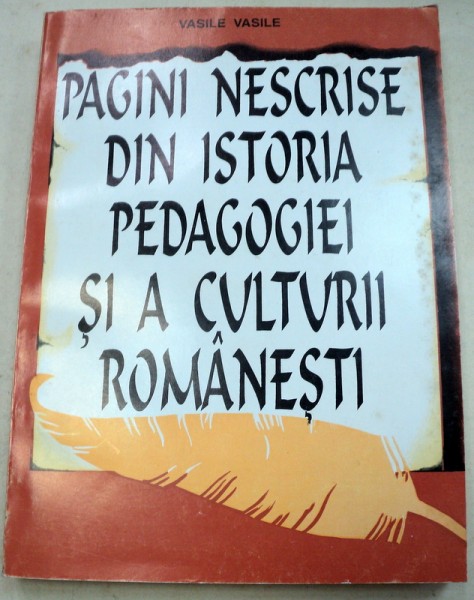 PAGINI NESCRISE DIN ISTORIA PEDAGOGIEI SI CULTURII ROMANESTI - VASILE VASILE  1995