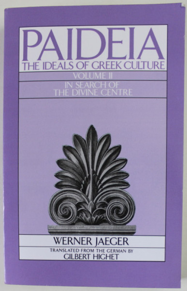 PAIDEIA , THE IDEALS OF GREEK CULTURE , VOLUME II - IN SEARCH OF THE DIVINE CENTRE by WERNER JAEGER , 1943 , EDITIE ANASTATICA , 1986