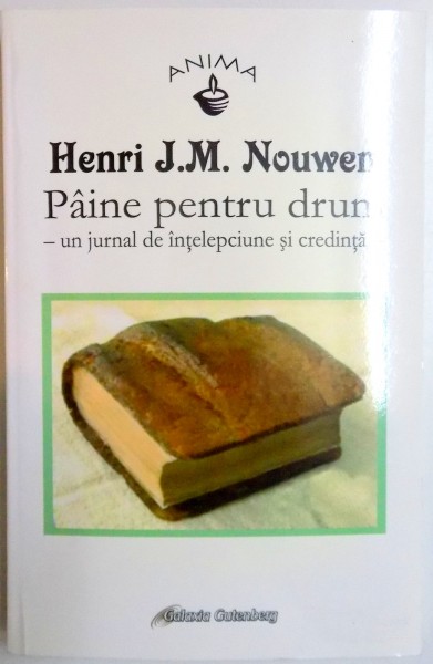 PAINE PENTRU DRUM , UN JURNAL DE INTELEPCIUNE SI CREDINTA  de HENRI J.M. NOUWEN , 2014