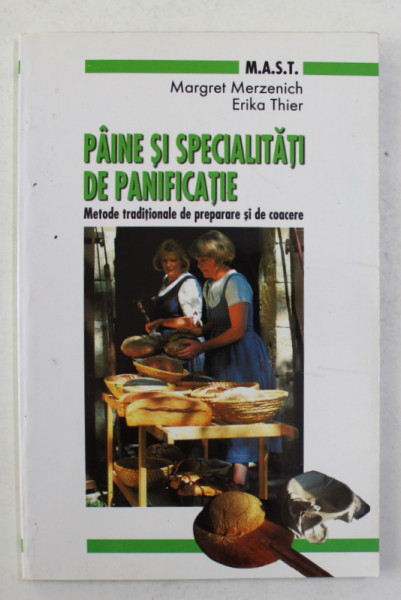 PAINE SI SPECIALITATI DE PANIFICATIE - METODE TRADITIONALE DE PREPARARE SI DE COACERE de MARGRET MERZENICH si ERIKA THIER , 2000