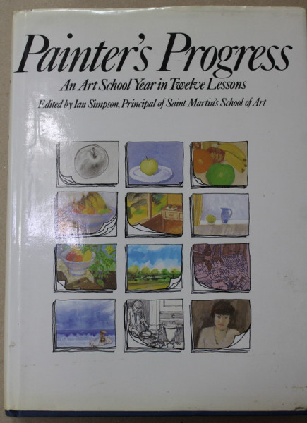 PAINTER'S PROGRESS , AN ART SCHOOL YEAR IN TWELVE LESSONS , edited by IAN SIMPSON , 1983