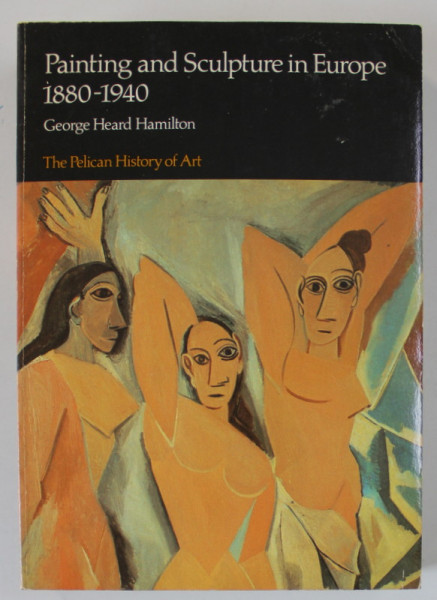 PAINTING AND SCULPTURE IN EUROPE 1880 - 1940 by GEORGE HEARD HAMILTON , 1985