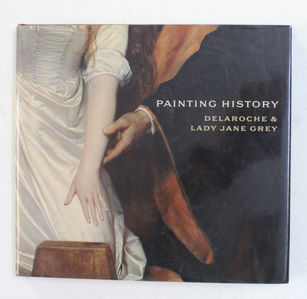 PAINTING HISTORY BY DELAROCHE AND LADY JANE GREY , 2010