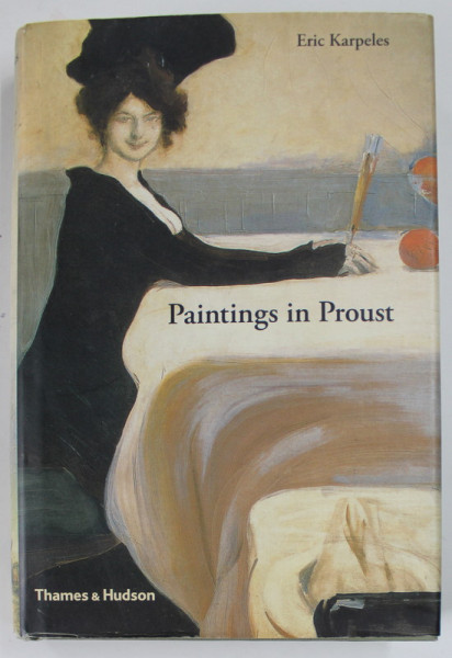 PAINTINGS IN PROUST , A VISULA COMPANION TO '' IN SEARCH OF LOST TIME '' by ERIC KARPLES , 206 illustrations , 196 in colours , 2008