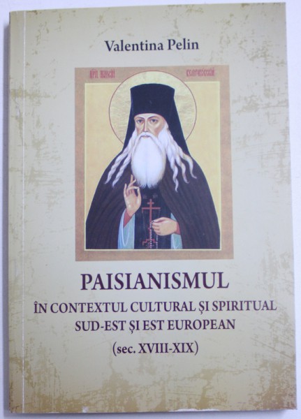 PAISIANISMUL IN CONTEXTUL CULTURAL SI SPIRITUAL SUD - EST SI EST EUROPEAN ( SEC. XVIII - XIX ) de VALENTINA PELIN , 2014