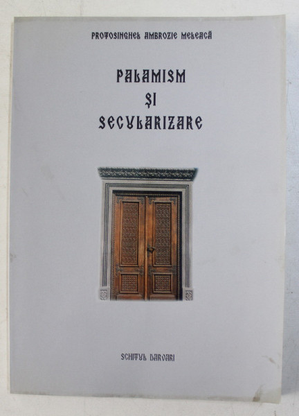 PALAMISM SI SECULARIZARE de PROTOSINGHEL AMBROZIE MELEACA , 2000 , DEDICATIE*