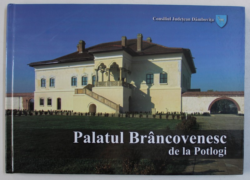 PALATUL BRANCOVENESC DE LA POTLOGI de RADU TORA  , TEXT IN ROMANA - ENGLEZA
