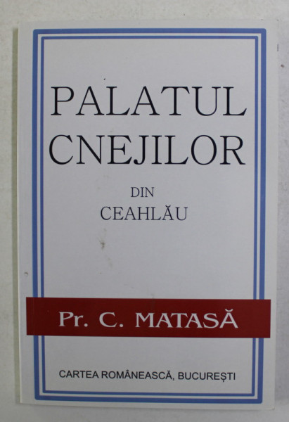 PALATUL CNEJILOR DIN CEAHALU de Pr. C. MATASA , EDITIE ANASTATICA , APARUTA IN 1938, REEDITATA IN ANII '2000
