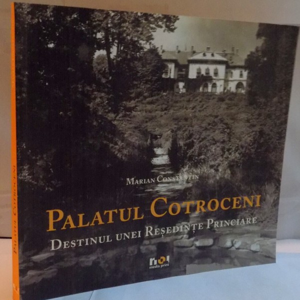 PALATUL COTROCENI, DESTINUL UNEI RESEDINTE PRINCIARE de MARIAN CONSTANTIN, 2011