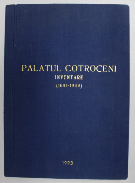 PALATUL COTROCENI INVENTARE 1681 - 1949 , NOTE de DIANA FOTESCU , glosar CONSTANTIN CAZANISTEANU , COORDONATOR STIINTIFIC dr . IOAN OPRIS ,  APARUTA 1993