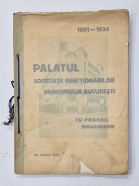 PALATUL SOCIETATII FUNCTIONARILOR MUNICIPIULUI BUCURESTI , CU PRILEJUL INAUGURAREI , 1901 - 1934 , APARUTA  24 IUNIE , 1934
